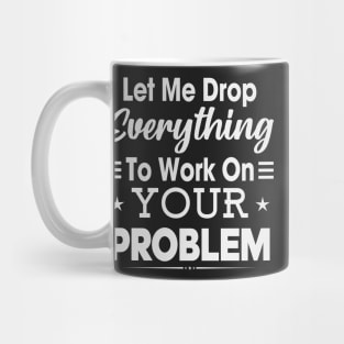 Let me drop every think To work on your problem Mug